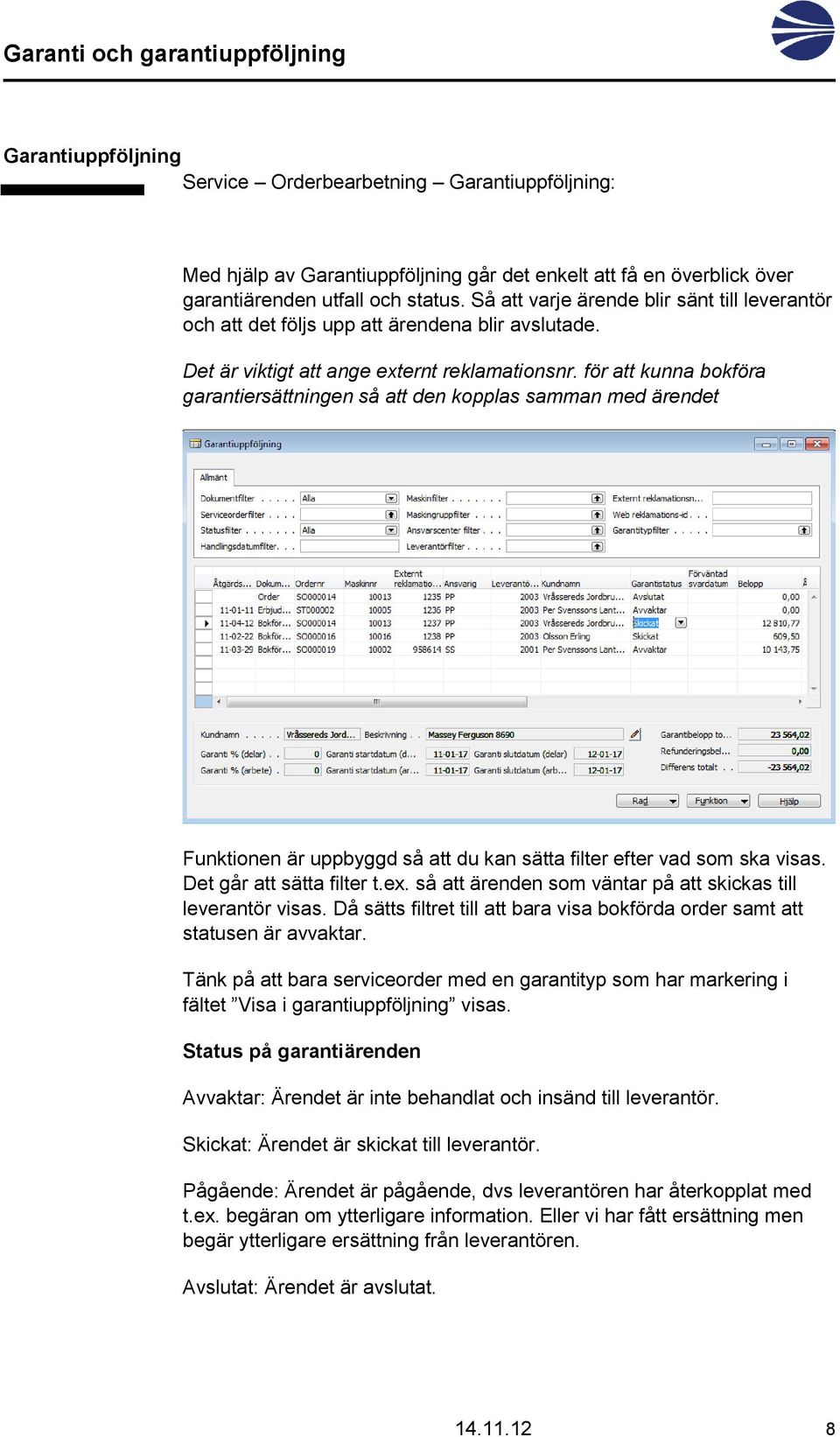 för att kunna bokföra garantiersättningen så att den kopplas samman med ärendet Funktionen är uppbyggd så att du kan sätta filter efter vad som ska visas. Det går att sätta filter t.ex.