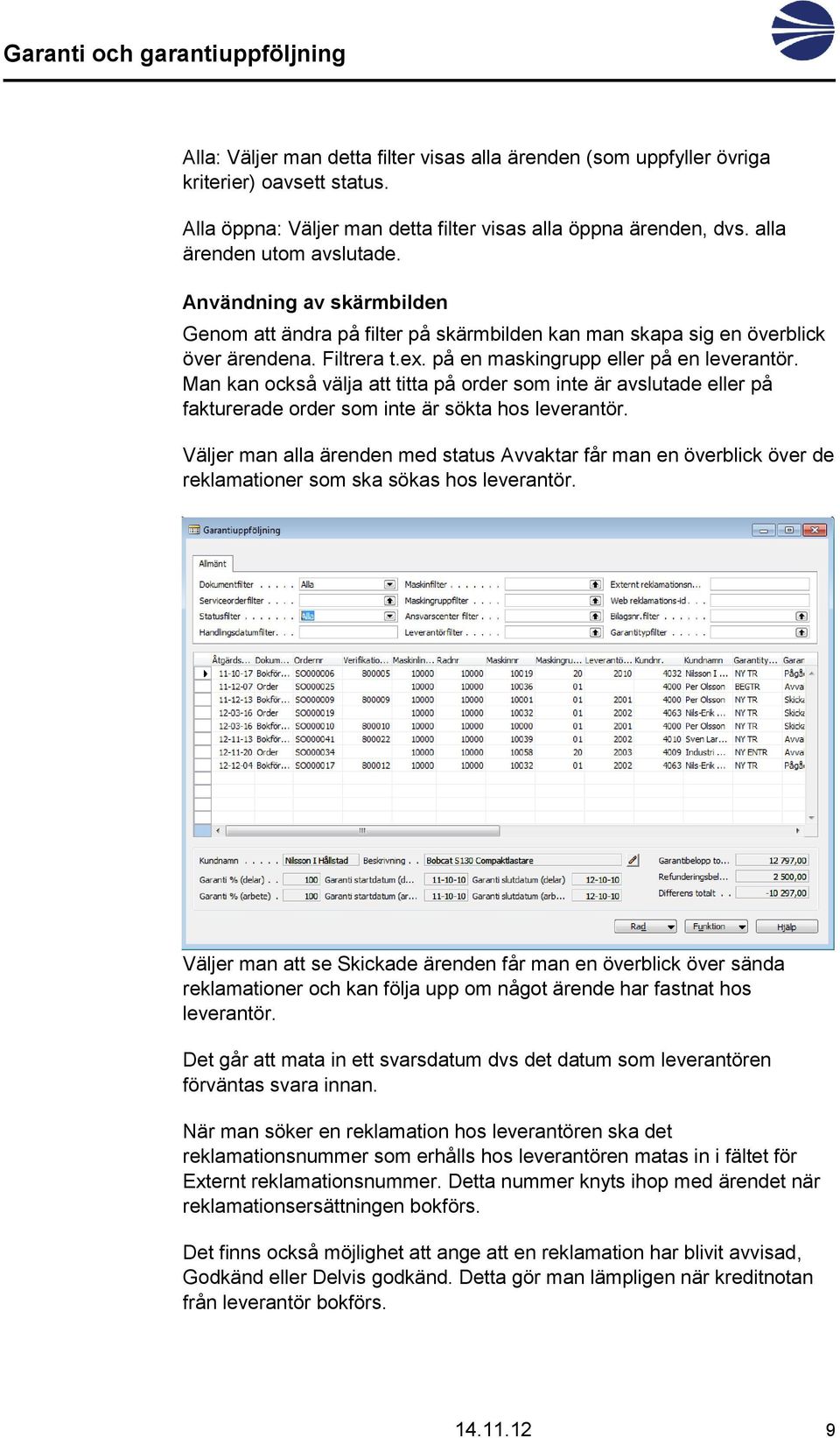 Man kan också välja att titta på order som inte är avslutade eller på fakturerade order som inte är sökta hos leverantör.