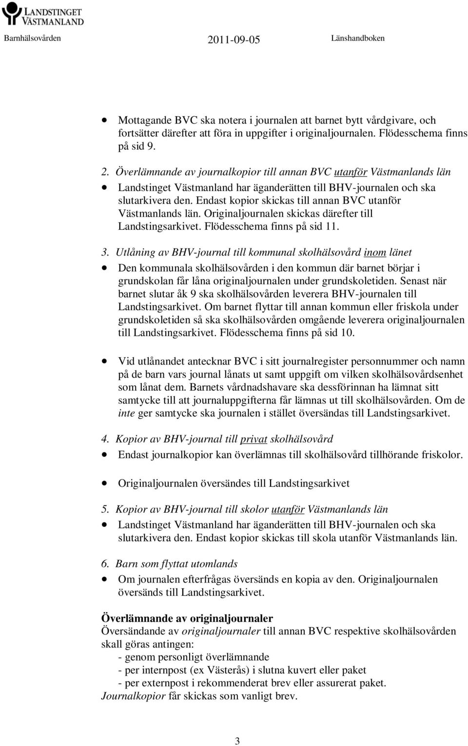 Endast kopior skickas till annan BVC utanför Västmanlands län. Originaljournalen skickas därefter till Landstingsarkivet. Flödesschema finns på sid 11. 3.