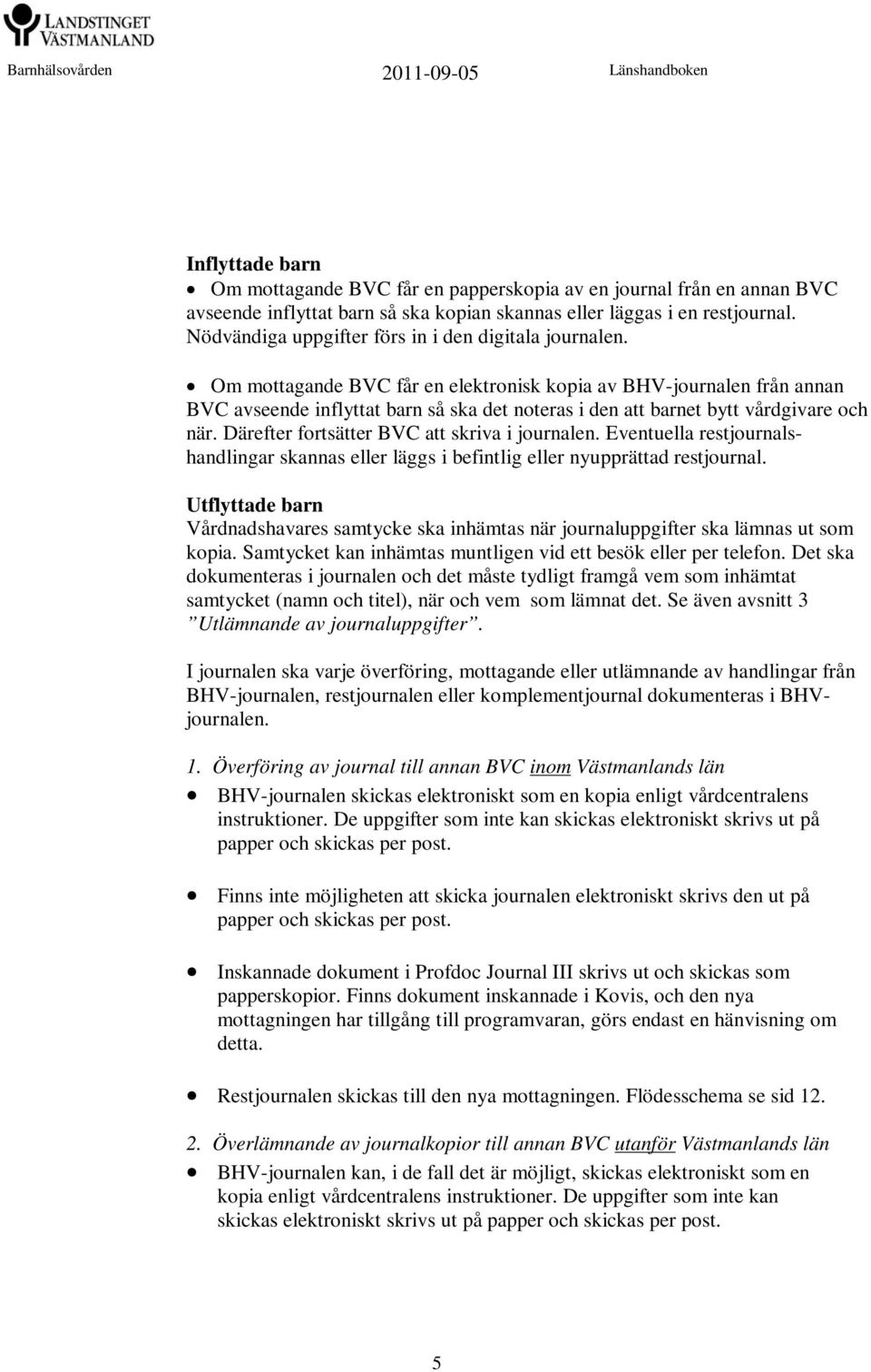 Om mottagande BVC får en elektronisk kopia av BHV-journalen från annan BVC avseende inflyttat barn så ska det noteras i den att barnet bytt vårdgivare och när.