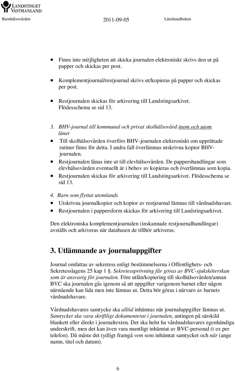 BHV-journal till kommunal och privat skolhälsovård inom och utom länet Till skolhälsovården överförs BHV-journalen elektroniskt om upprättade rutiner finns för detta.