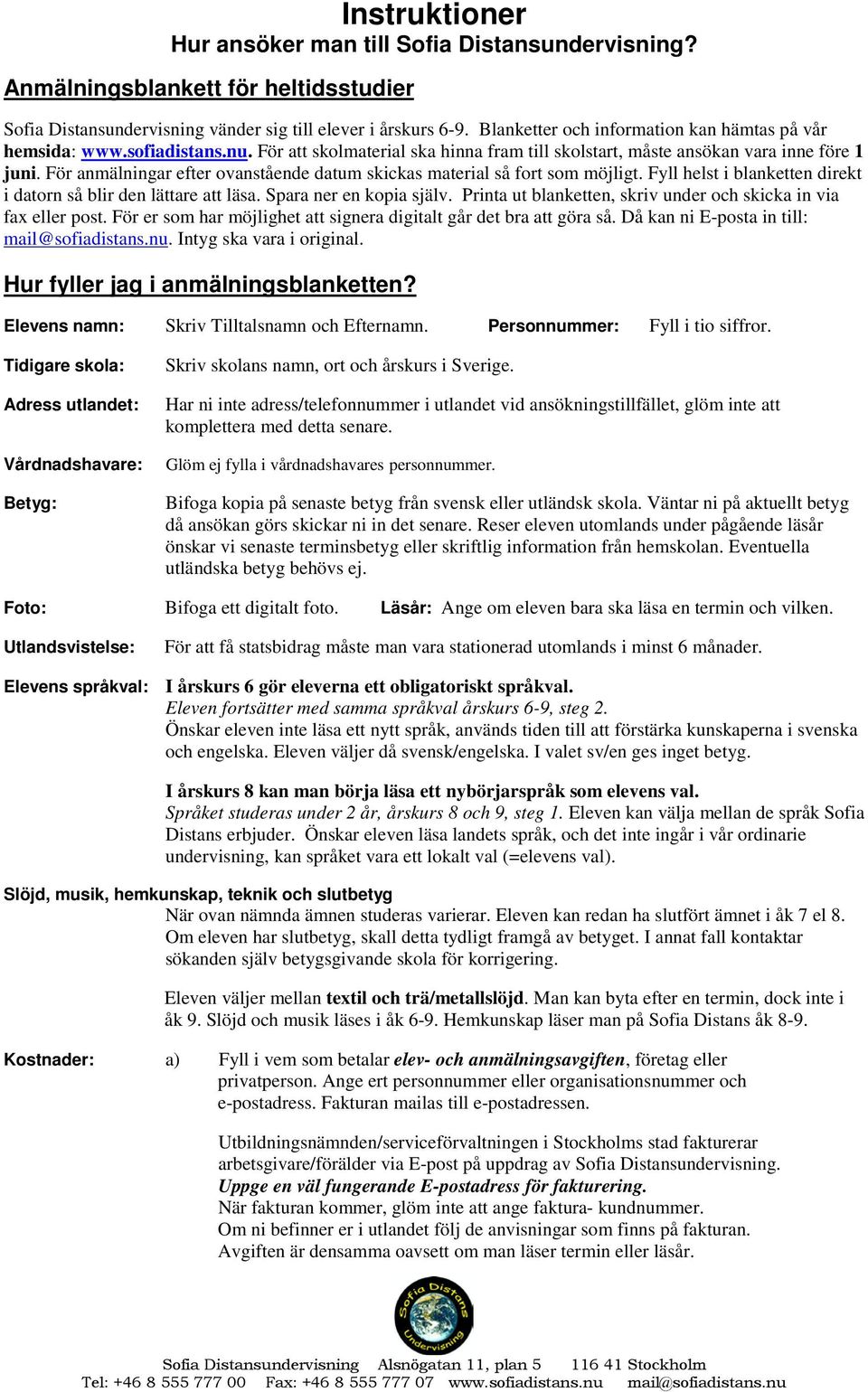 För anmälningar efter ovanstående datum skickas material så fort som möjligt. Fyll helst i blanketten direkt i datorn så blir den lättare att läsa. Spara ner en kopia själv.