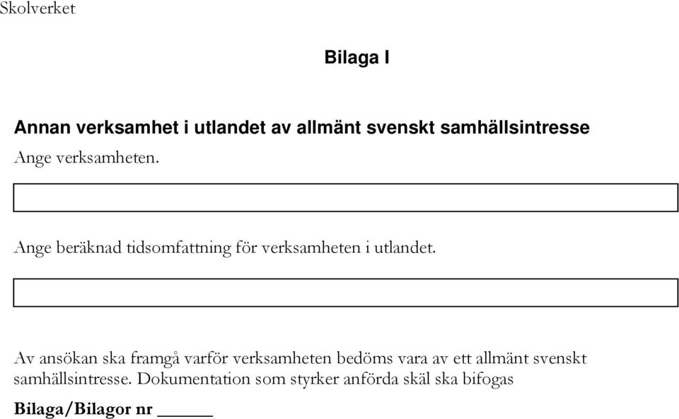 Av ansökan ska framgå varför verksamheten bedöms vara av ett allmänt svenskt