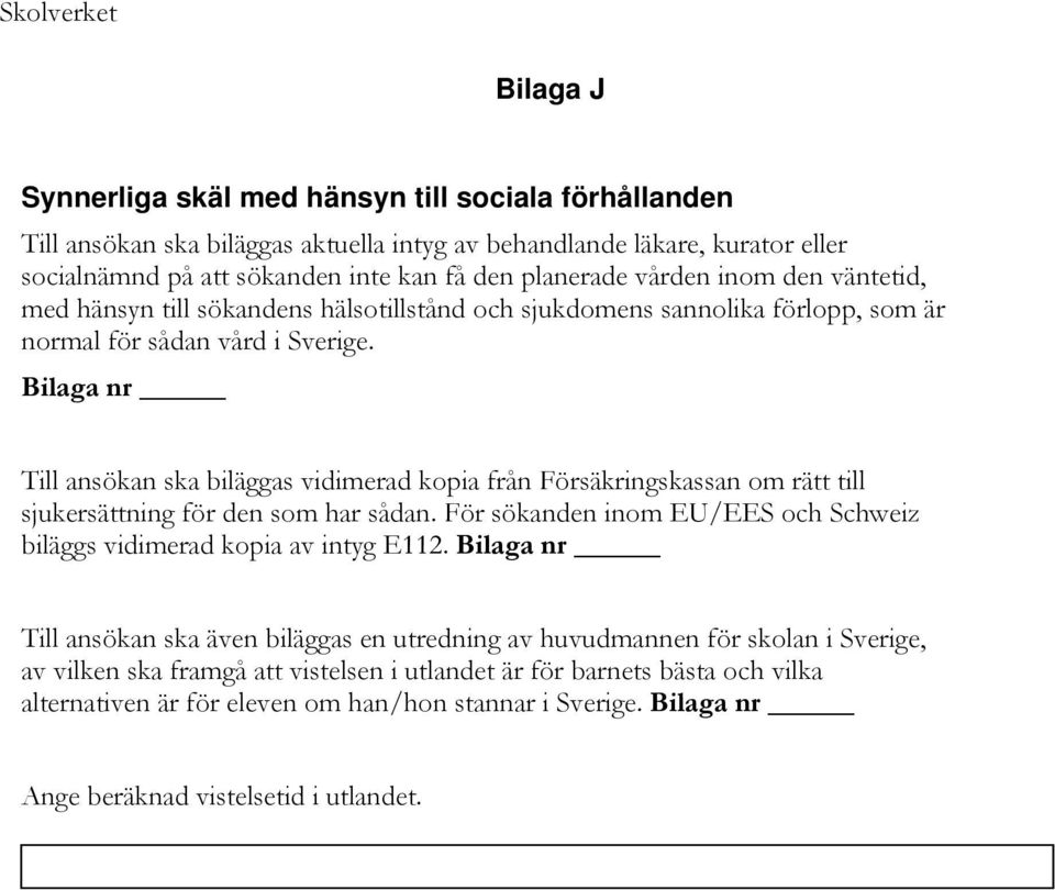 Bilaga nr Till ansökan ska biläggas vidimerad kopia från Försäkringskassan om rätt till sjukersättning för den som har sådan.