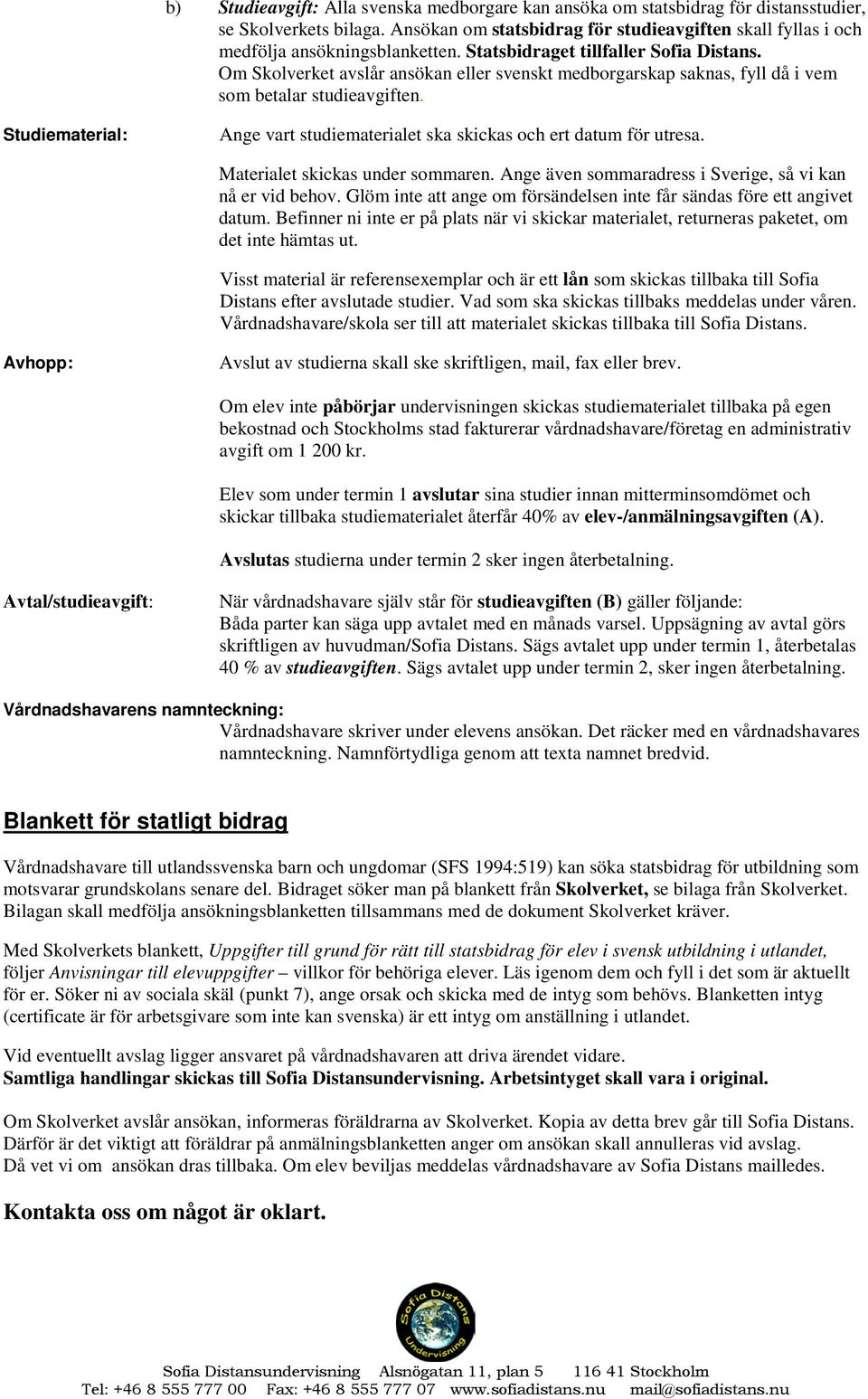 Om Skolverket avslår ansökan eller svenskt medborgarskap saknas, fyll då i vem som betalar studieavgiften. Studiematerial: Ange vart studiematerialet ska skickas och ert datum för utresa.