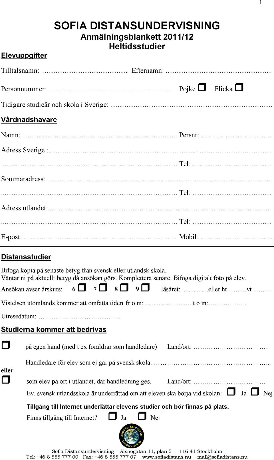 .. Distansstudier Bifoga kopia på senaste betyg från svensk eller utländsk skola. Väntar ni på aktuellt betyg då ansökan görs. Komplettera senare. Bifoga digitalt foto på elev.