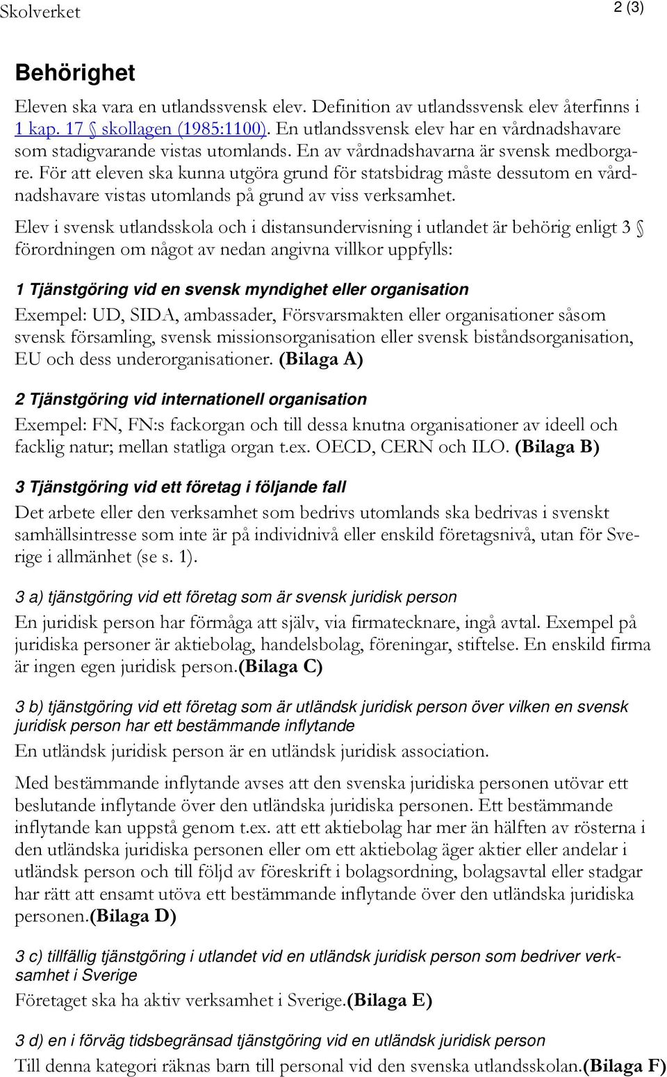 För att eleven ska kunna utgöra grund för statsbidrag måste dessutom en vårdnadshavare vistas utomlands på grund av viss verksamhet.