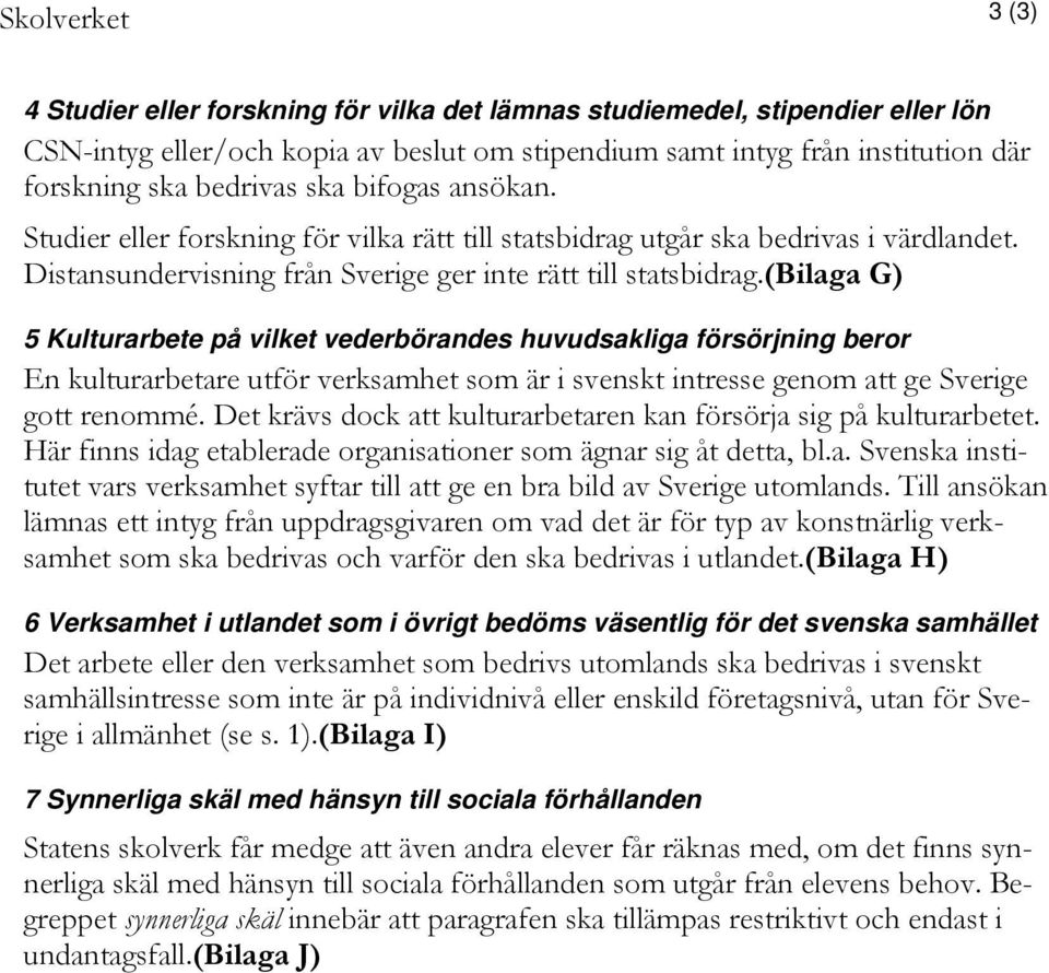 (bilaga G) 5 Kulturarbete på vilket vederbörandes huvudsakliga försörjning beror En kulturarbetare utför verksamhet som är i svenskt intresse genom att ge Sverige gott renommé.