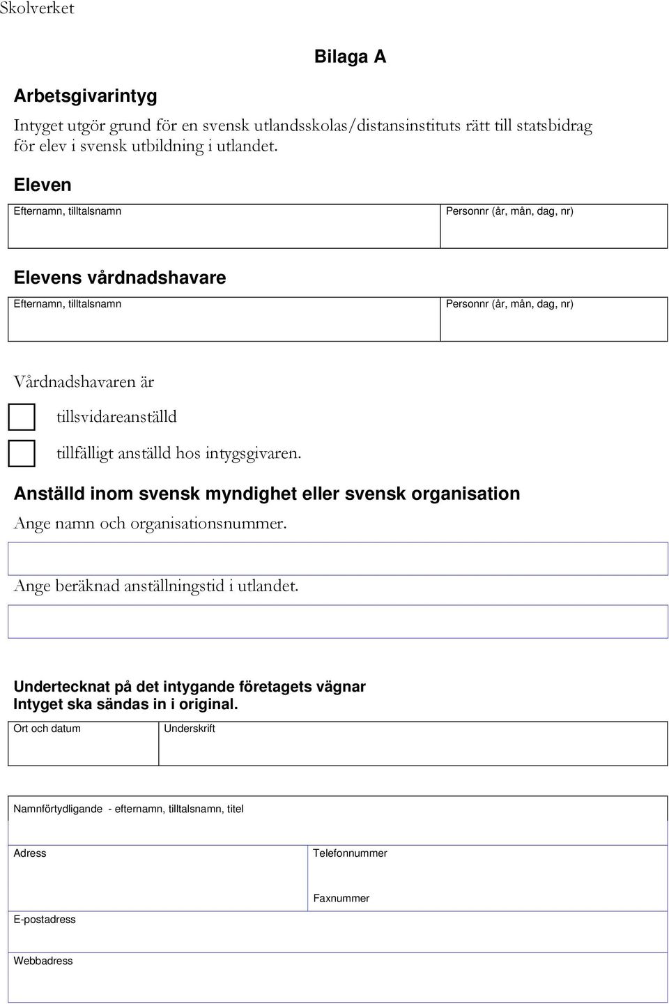Anställd inom svensk myndighet eller svensk organisation Ange namn och organisationsnummer. Ange beräknad anställningstid i utlandet.