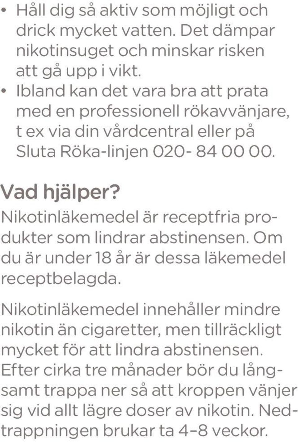 Nikotinläkemedel är receptfria produkter som lindrar abstinensen. Om du är under 18 år är dessa läkemedel receptbelagda.