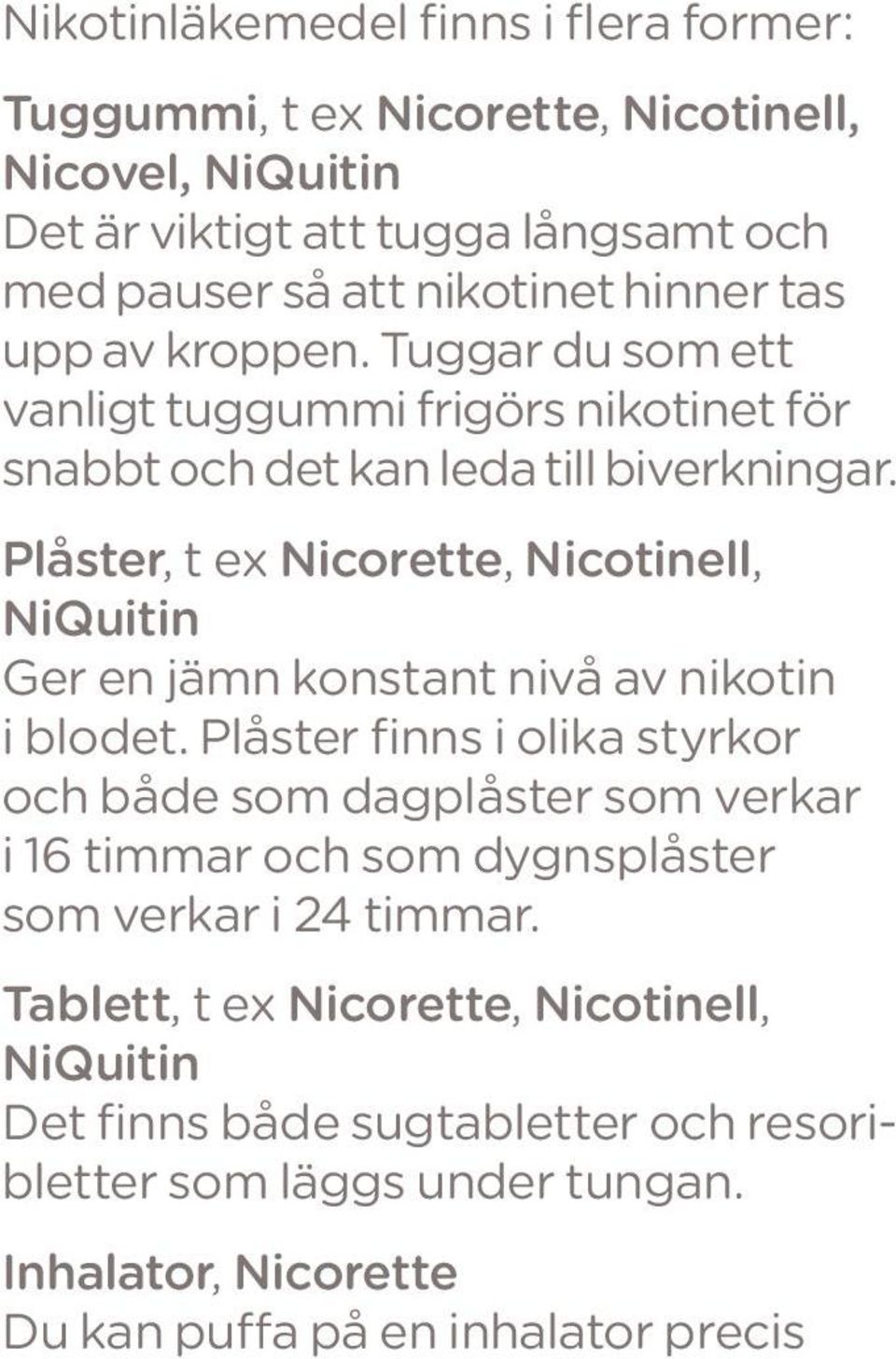 Plåster, t ex Nicorette, Nicotinell, NiQuitin Ger en jämn konstant nivå av nikotin i blodet.