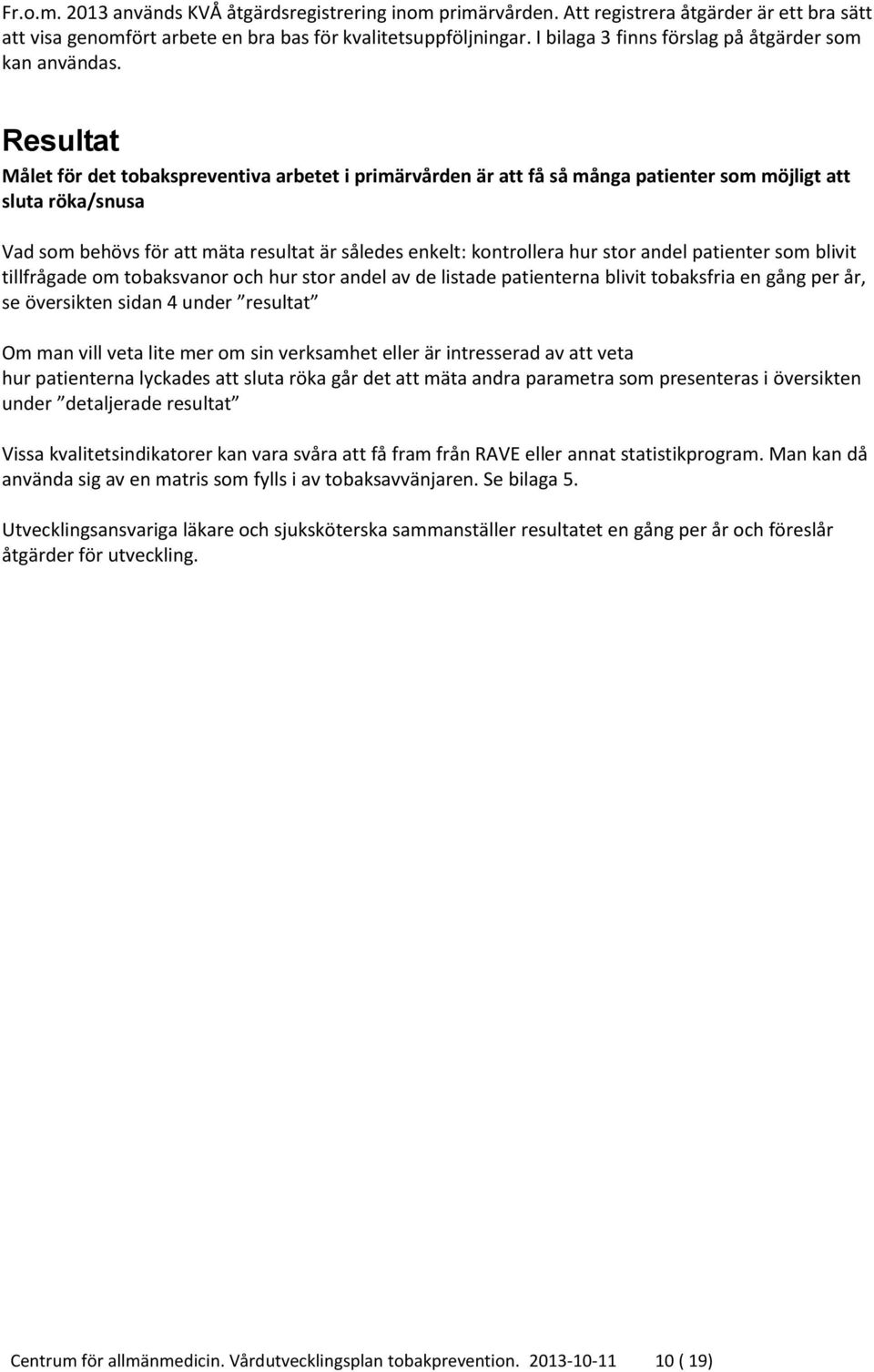 Resultat Målet för det tobakspreventiva arbetet i primärvården är att få så många patienter som möjligt att sluta röka/snusa Vad som behövs för att mäta resultat är således enkelt: kontrollera hur