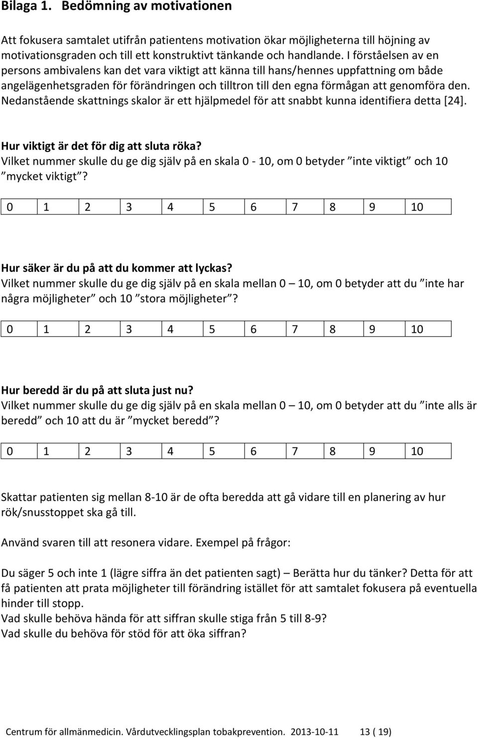 Nedanstående skattnings skalor är ett hjälpmedel för att snabbt kunna identifiera detta [24]. Hur viktigt är det för dig att sluta röka?