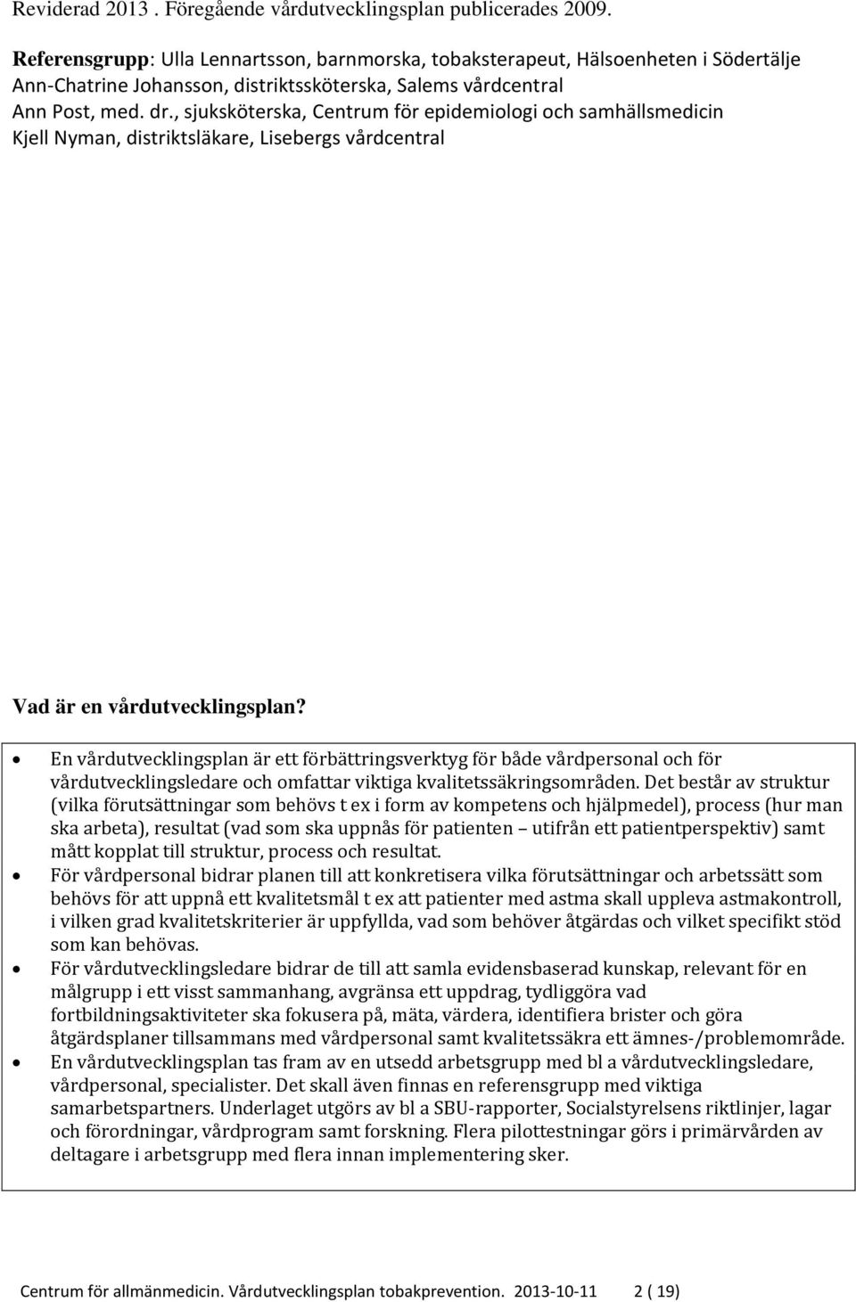 , sjuksköterska, Centrum för epidemiologi och samhällsmedicin Kjell Nyman, distriktsläkare, Lisebergs vårdcentral Vad är en vårdutvecklingsplan?