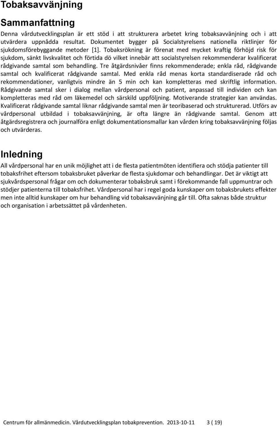 Tobaksrökning är förenat med mycket kraftig förhöjd risk för sjukdom, sänkt livskvalitet och förtida dö vilket innebär att socialstyrelsen rekommenderar kvalificerat rådgivande samtal som behandling.