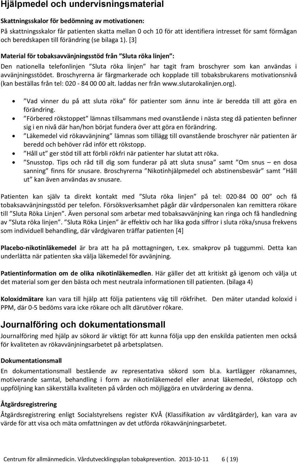 [3] Material för tobaksavvänjningsstöd från Sluta röka linjen : Den nationella telefonlinjen Sluta röka linjen har tagit fram broschyrer som kan användas i avvänjningsstödet.