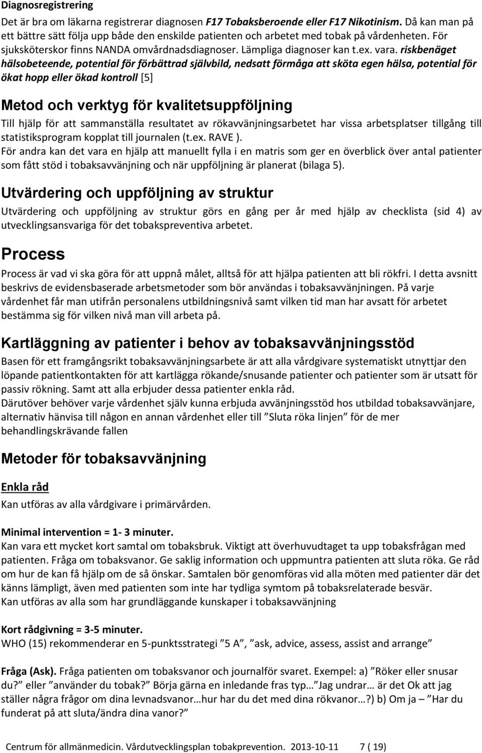 riskbenäget hälsobeteende, potential för förbättrad självbild, nedsatt förmåga att sköta egen hälsa, potential för ökat hopp eller ökad kontroll [5] Metod och verktyg för kvalitetsuppföljning Till