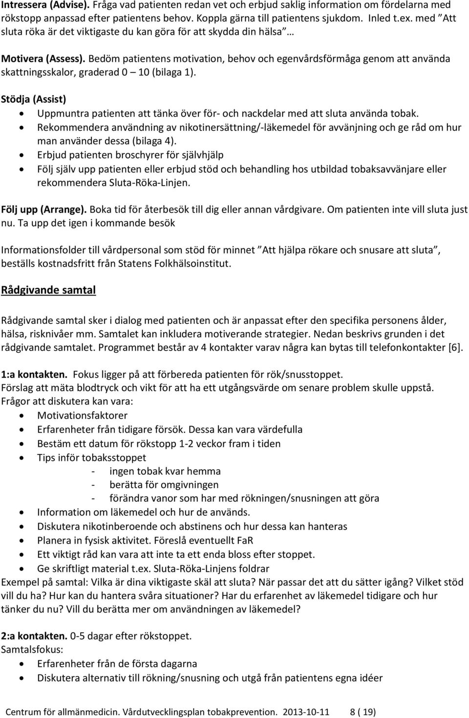 Bedöm patientens motivation, behov och egenvårdsförmåga genom att använda skattningsskalor, graderad 0 10 (bilaga 1).