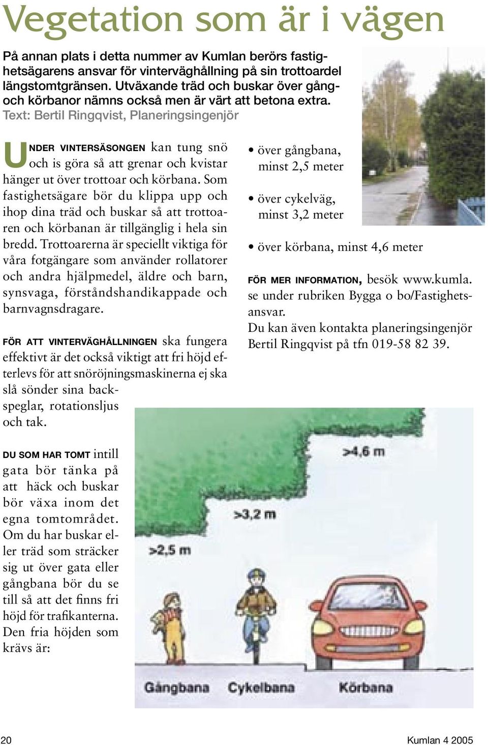 Text: Bertil Ringqvist, Planeringsingenjör UNDER VINTERSÄSONGEN kan tung snö och is göra så att grenar och kvistar hänger ut över trottoar och körbana.