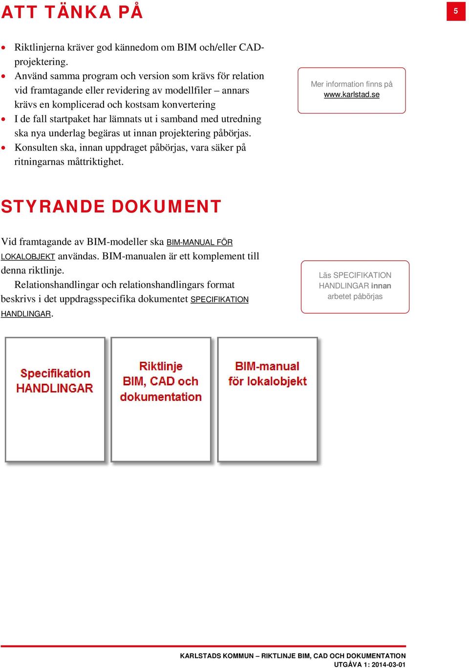 samband med utredning ska nya underlag begäras ut innan projektering påbörjas. Konsulten ska, innan uppdraget påbörjas, vara säker på ritningarnas måttriktighet. Mer information finns på www.karlstad.