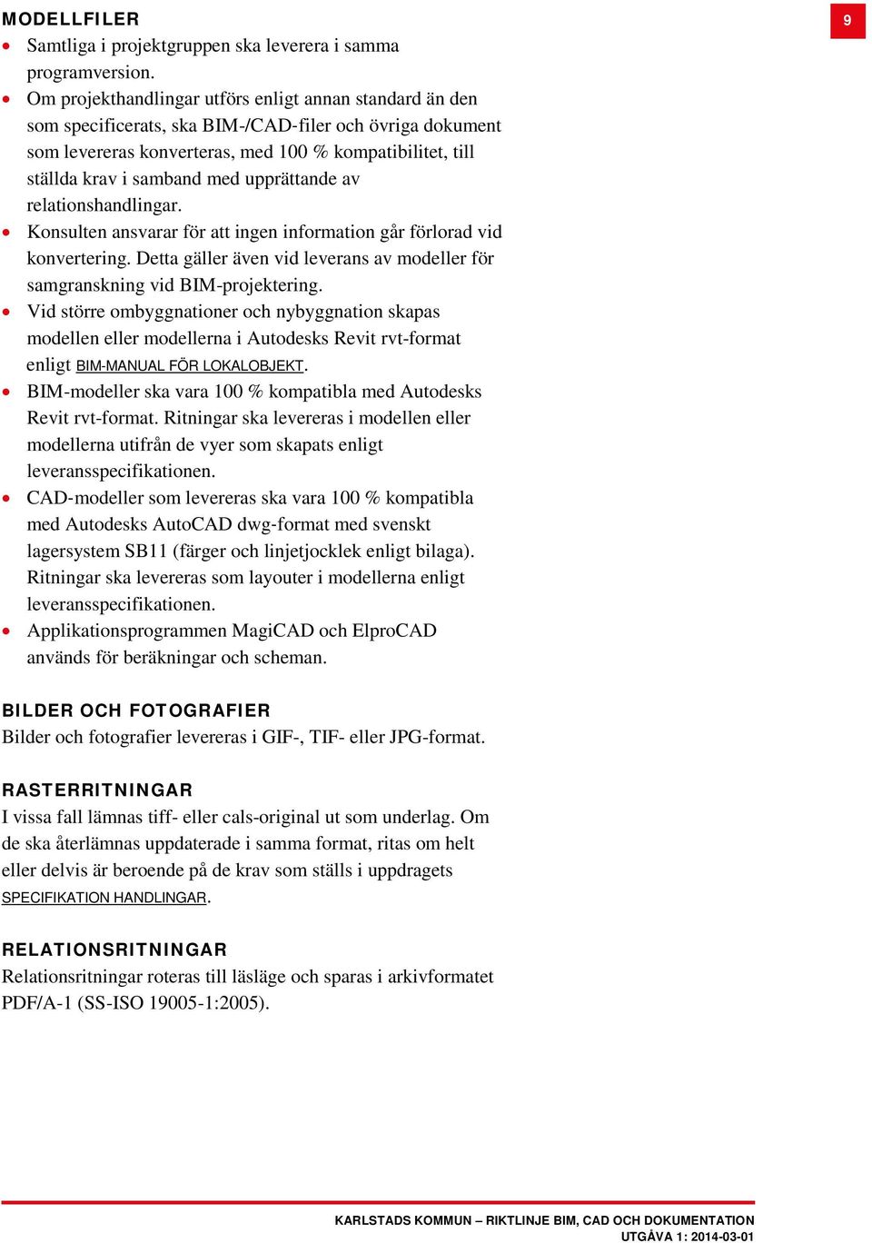 upprättande av relationshandlingar. Konsulten ansvarar för att ingen information går förlorad vid konvertering. Detta gäller även vid leverans av modeller för samgranskning vid BIM-projektering.