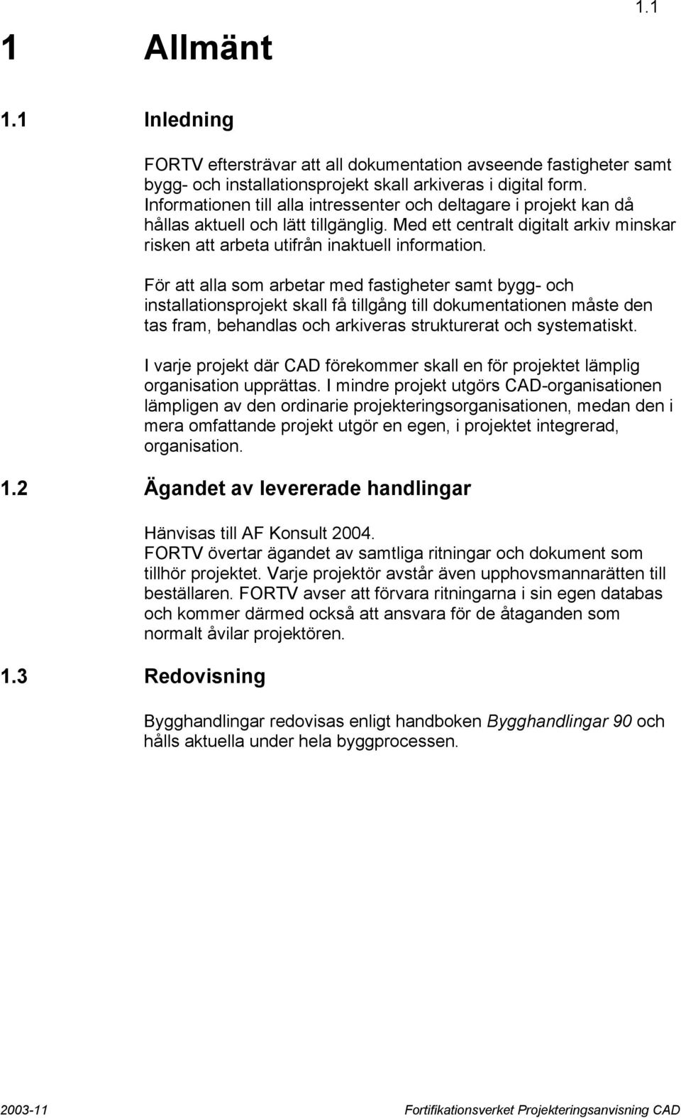 För att alla som arbetar med fastigheter samt bygg- och installationsprojekt skall få tillgång till dokumentationen måste den tas fram, behandlas och arkiveras strukturerat och systematiskt.