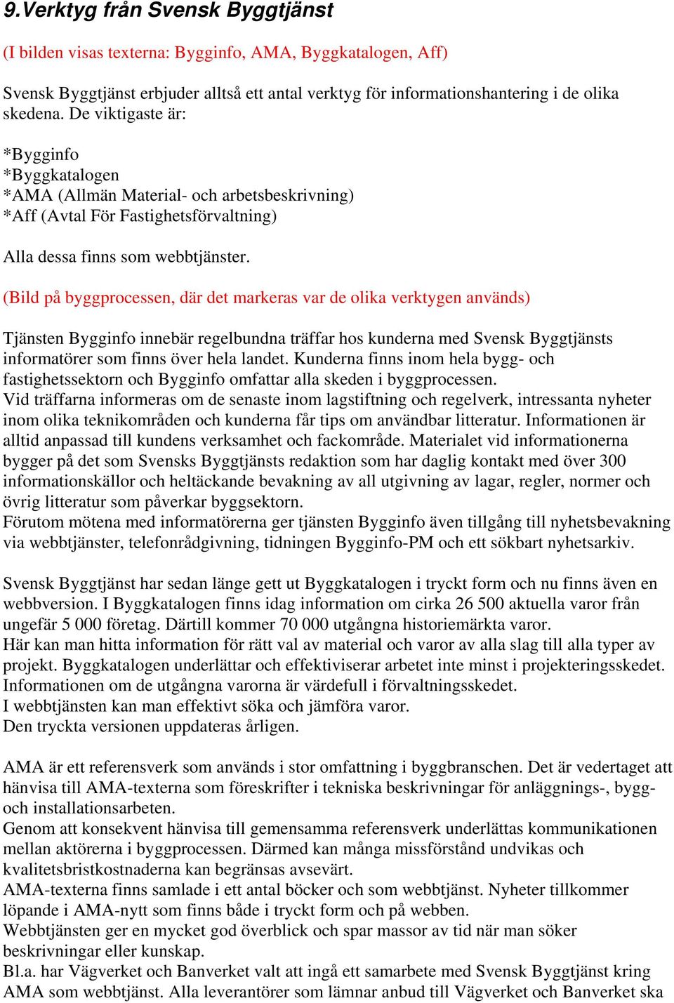 (Bild på byggprocessen, där det markeras var de olika verktygen används) Tjänsten Bygginfo innebär regelbundna träffar hos kunderna med Svensk Byggtjänsts informatörer som finns över hela landet.