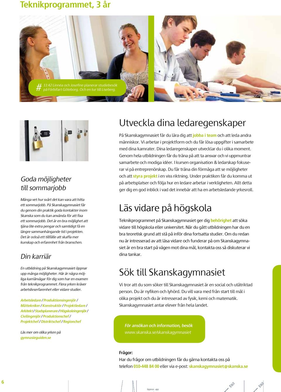 På Skanskagymnasiet får du genom din praktik goda kontakter inom Skanska som du kan använda för att fixa ett sommarjobb.