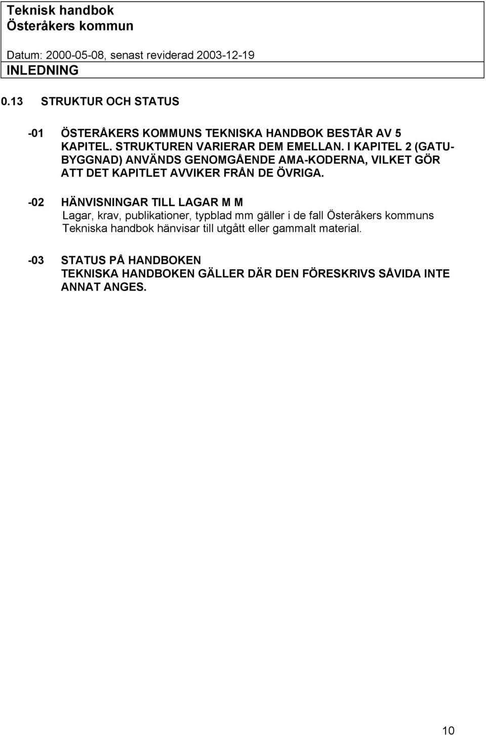 I KAPITEL 2 (GATU- BYGGNAD) ANVÄNDS GENOMGÅENDE AMA-KODERNA, VILKET GÖR ATT DET KAPITLET AVVIKER FRÅN DE ÖVRIGA.