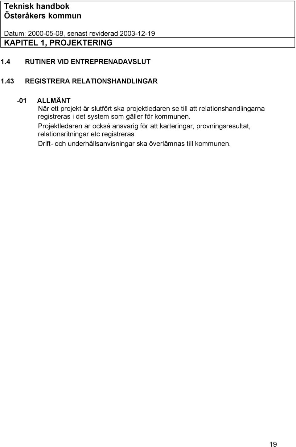 att relationshandlingarna registreras i det system som gäller för kommunen.