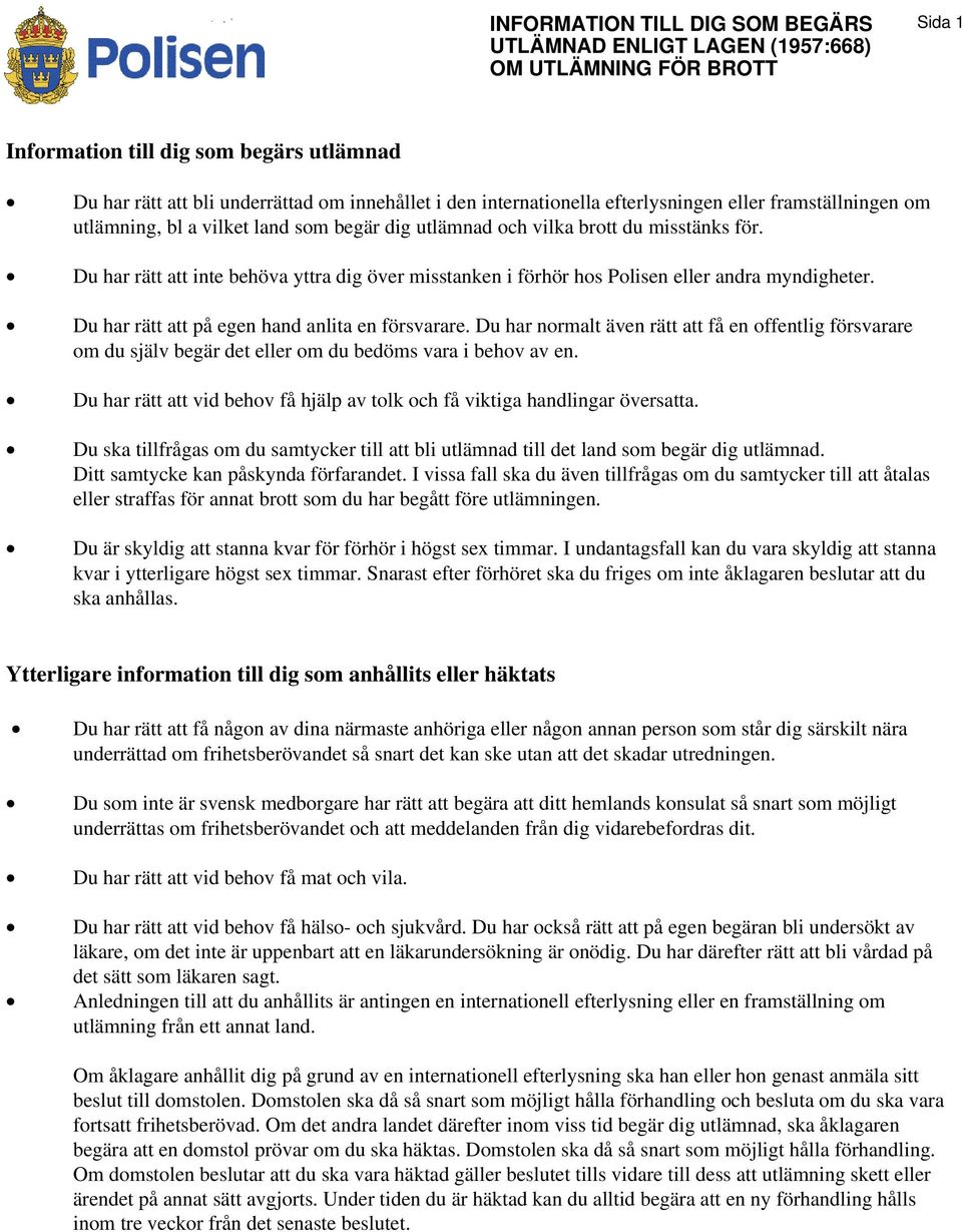 Du har rätt att inte behöva yttra dig över misstanken i förhör hos Polisen eller andra myndigheter. Du har rätt att på egen hand anlita en försvarare.