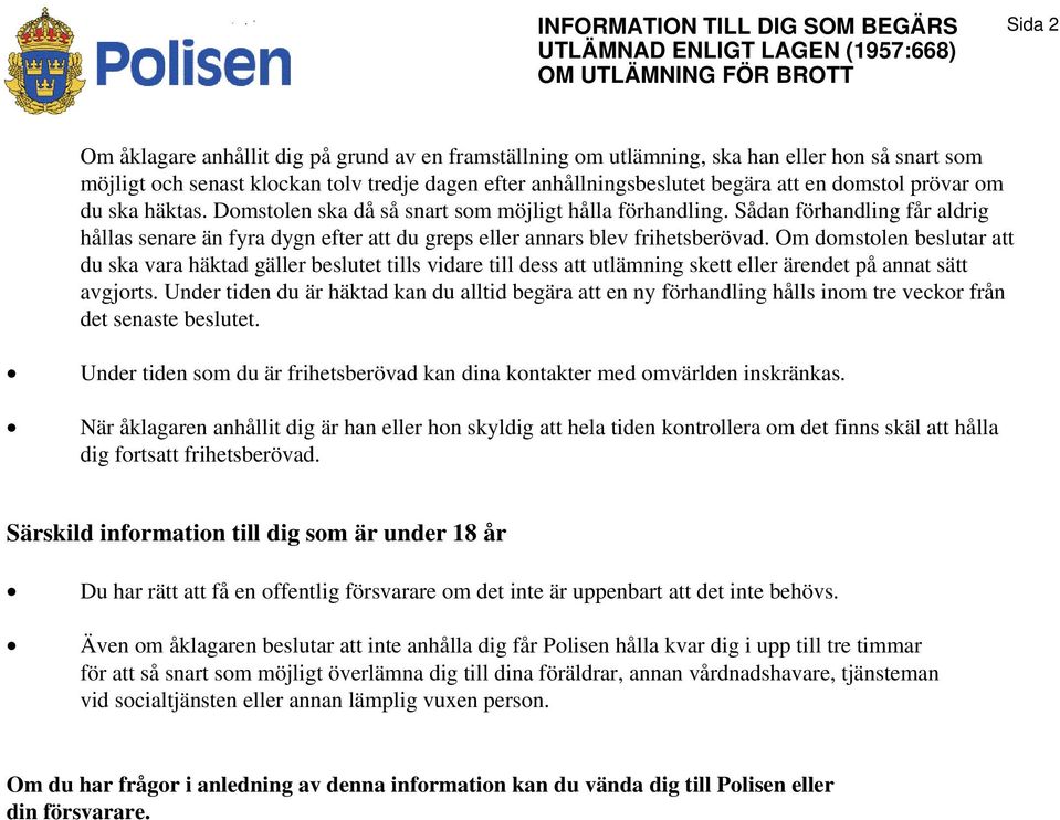 Sådan förhandling får aldrig hållas senare än fyra dygn efter att du greps eller annars blev frihetsberövad.