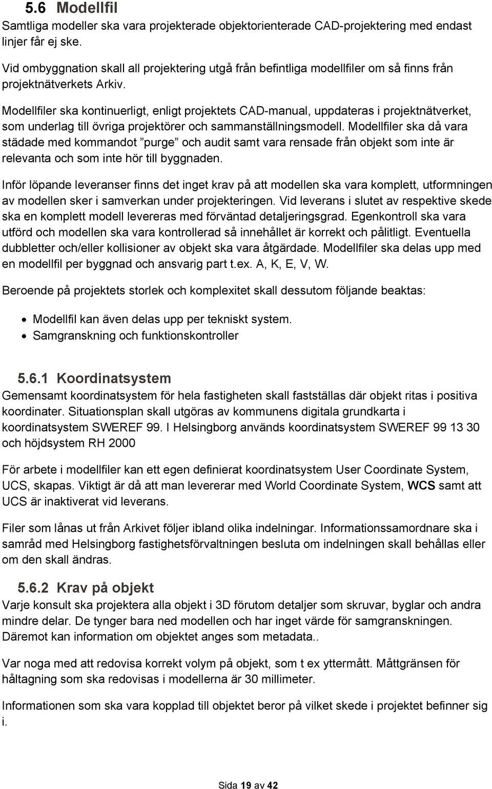 Modellfiler ska kontinuerligt, enligt projektets CAD-manual, uppdateras i projektnätverket, som underlag till övriga projektörer och sammanställningsmodell.