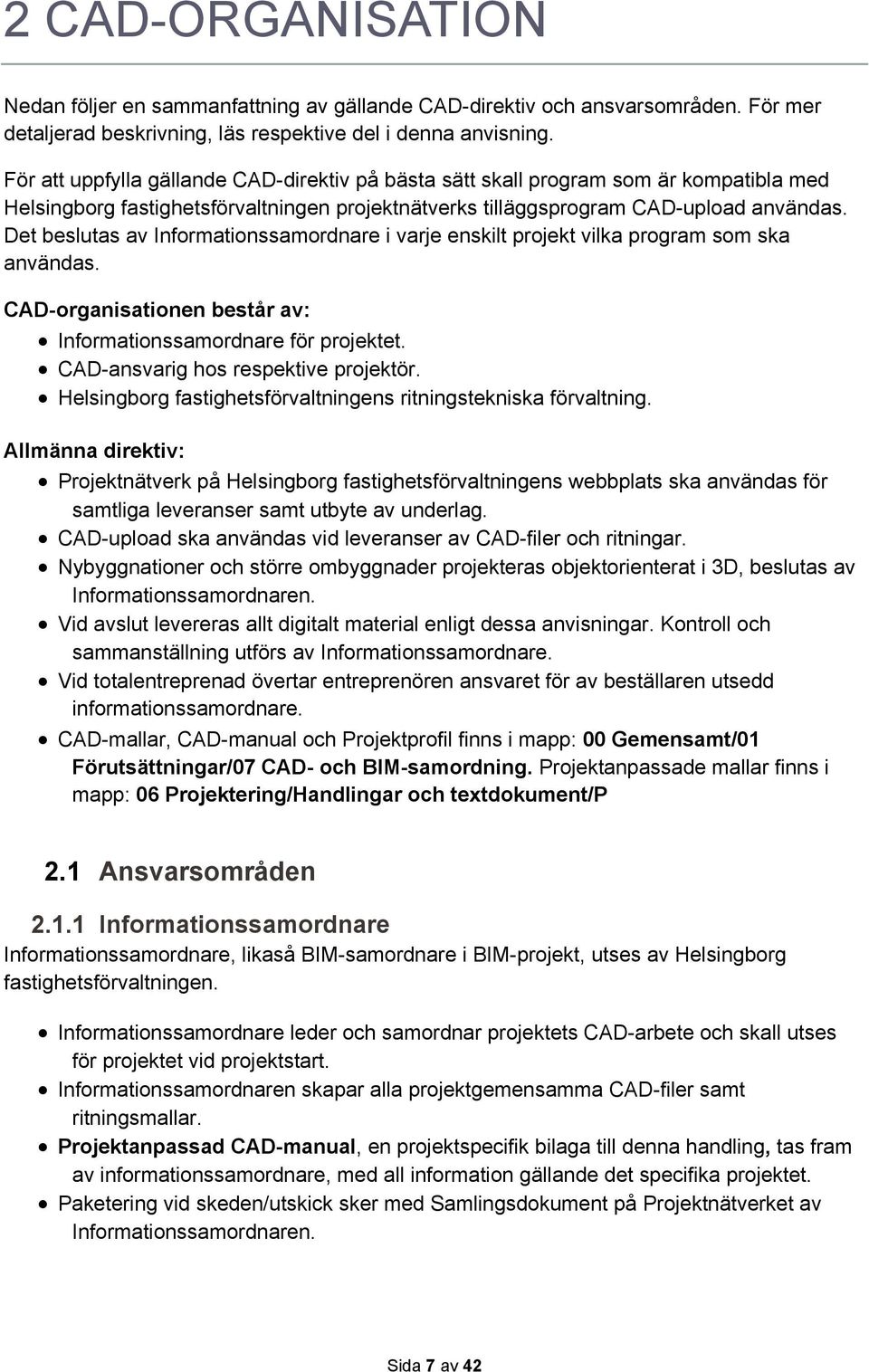 Det beslutas av Informationssamordnare i varje enskilt projekt vilka program som ska användas. CAD-organisationen består av: Informationssamordnare för projektet.