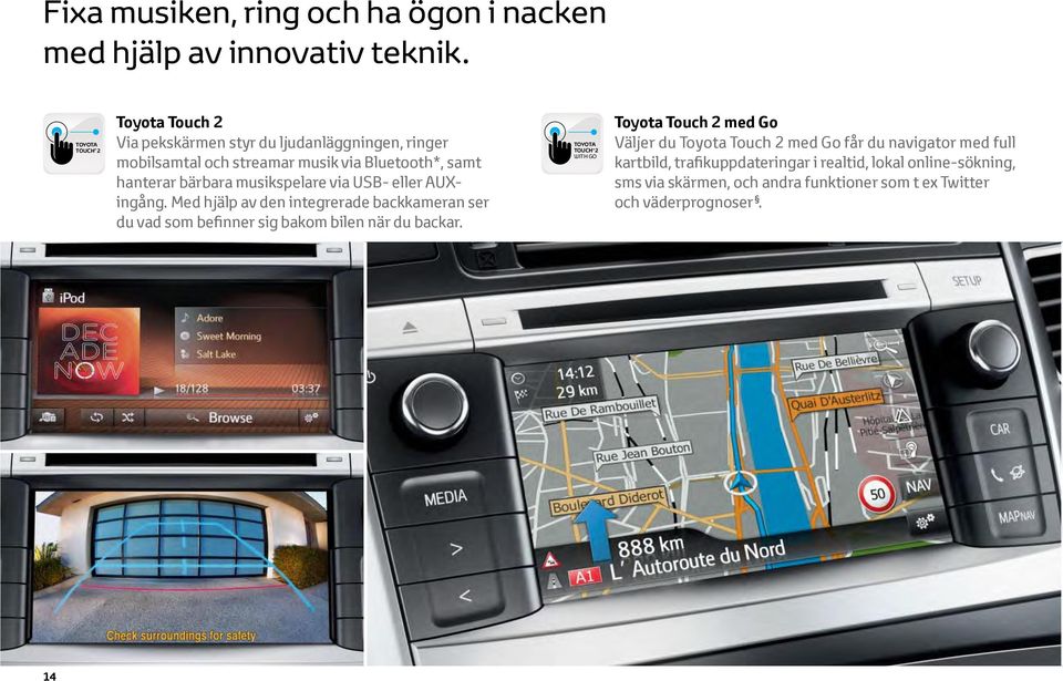 musikspelare via USB- eller AUXingång. Med hjälp av den integrerade backkameran ser du vad som befinner sig bakom bilen när du backar.