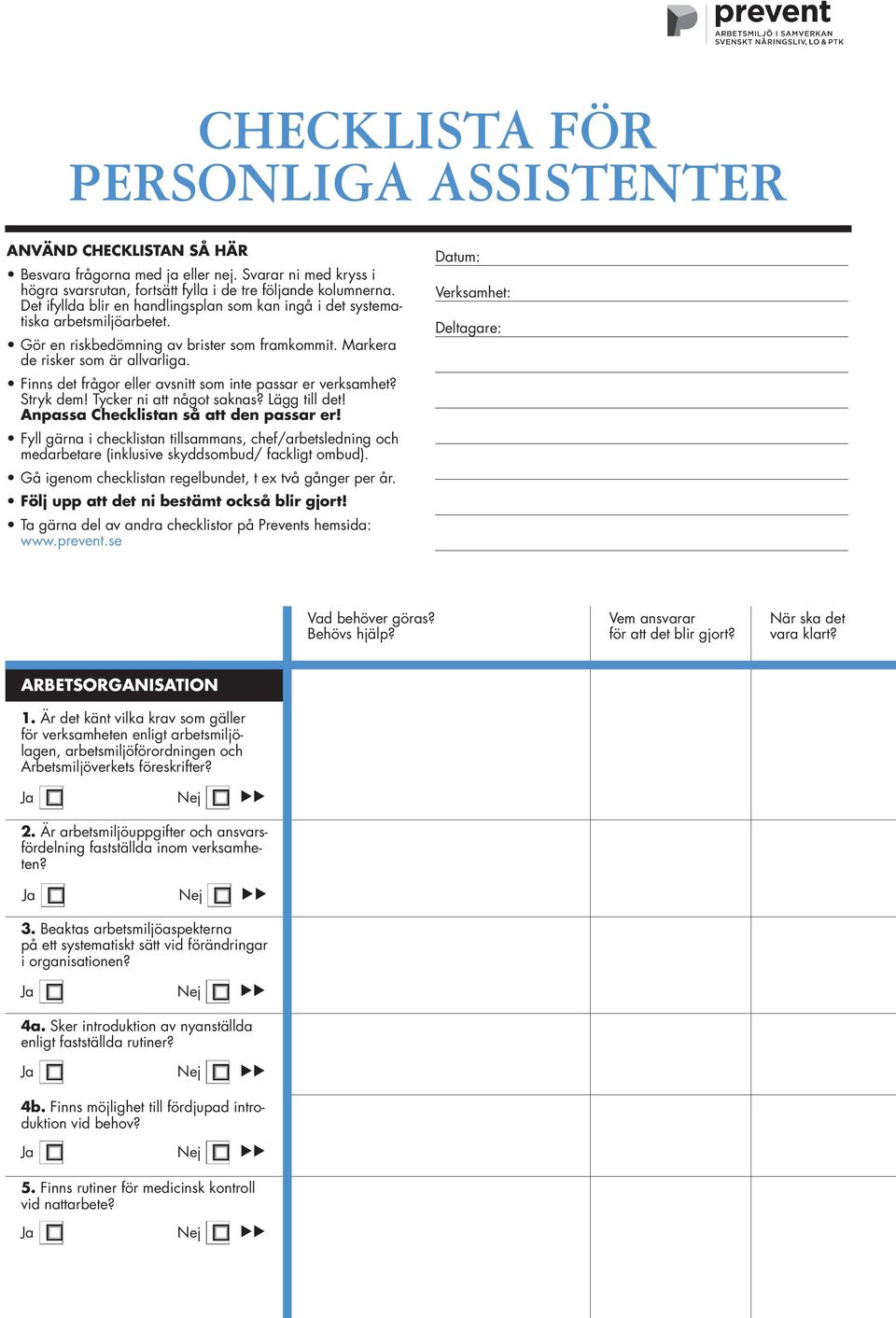 Finns det frågor eller avsnitt som inte passar er verksamhet? Stryk dem! Tycker ni att något saknas? Lägg till det! Anpassa Checklistan så att den passar er!