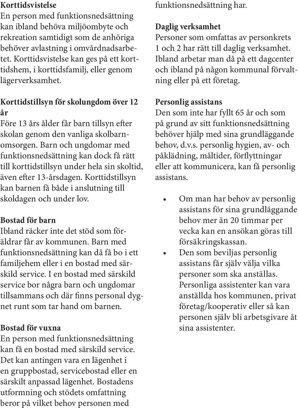 Korttidstillsyn för skolungdom över 12 år Före 13 års ålder får barn tillsyn efter skolan genom den vanliga skolbarnomsorgen.