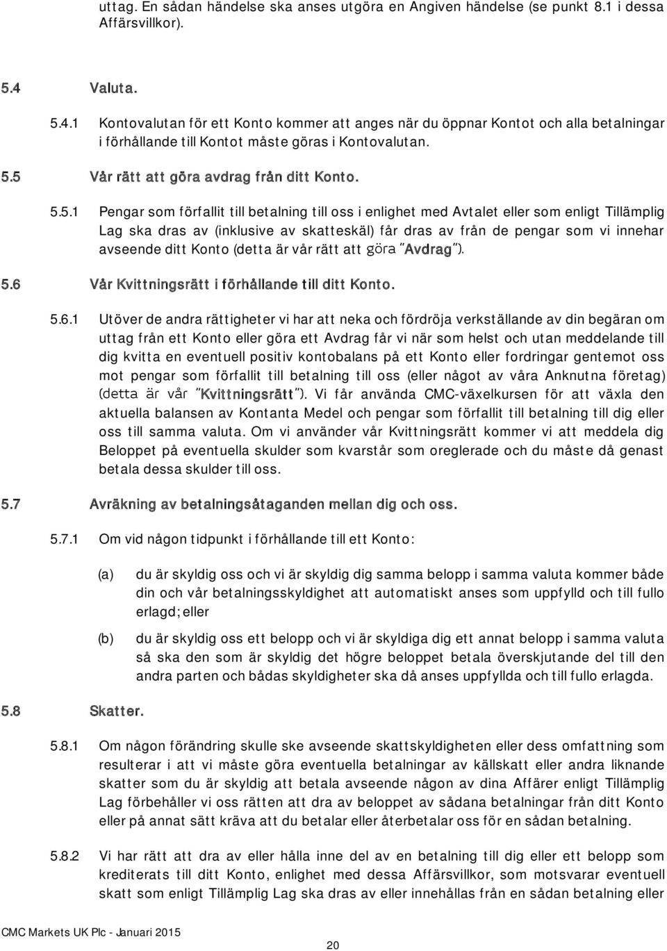 5.5.1 Pengar som förfallit till betalning till oss i enlighet med Avtalet eller som enligt Tillämplig Lag ska dras av (inklusive av skatteskäl) får dras av från de pengar som vi innehar avseende ditt
