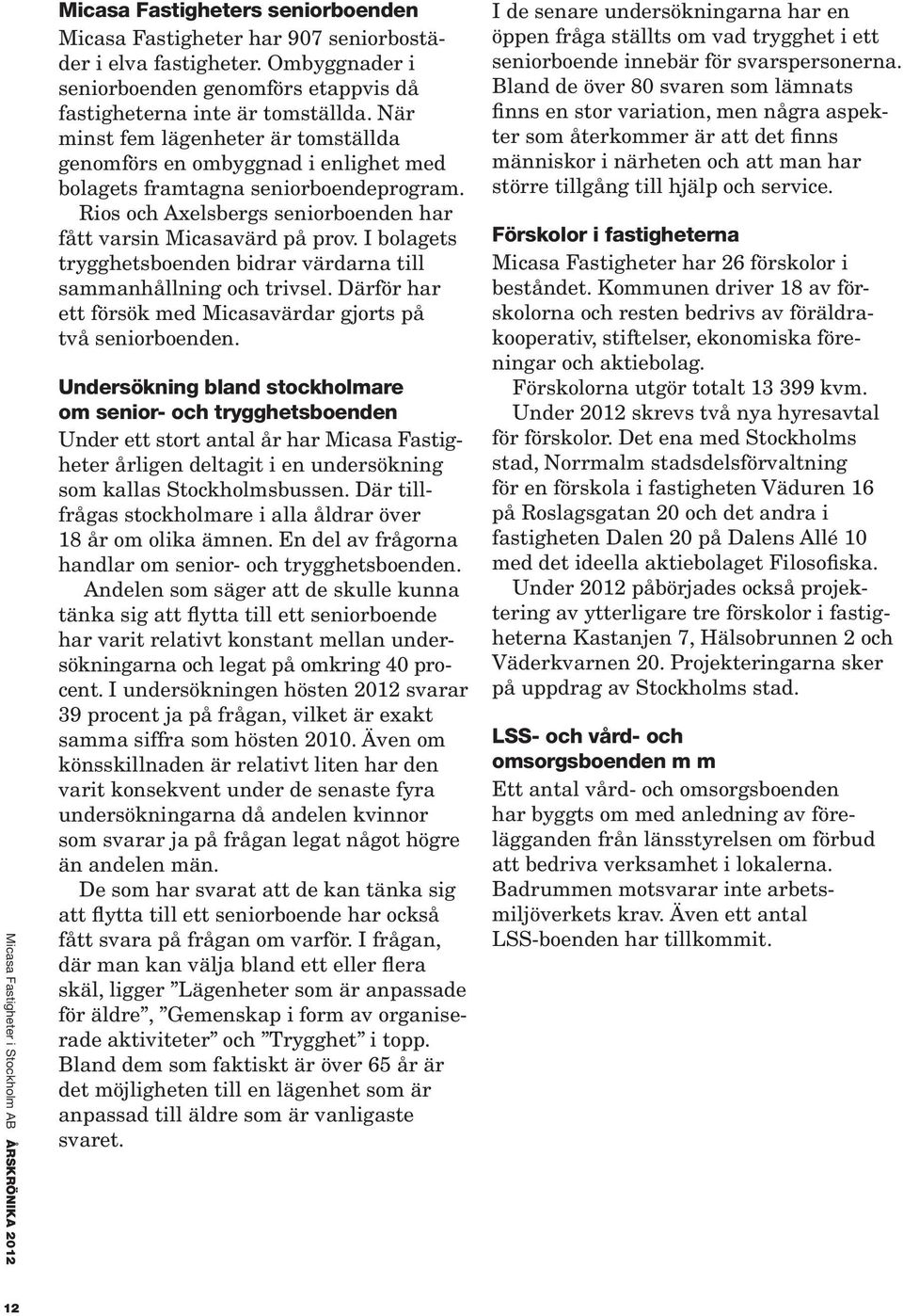 Rios och Axelsbergs seniorboenden har fått varsin Micasavärd på prov. I bolagets trygghetsboenden bidrar värdarna till sammanhållning och trivsel.