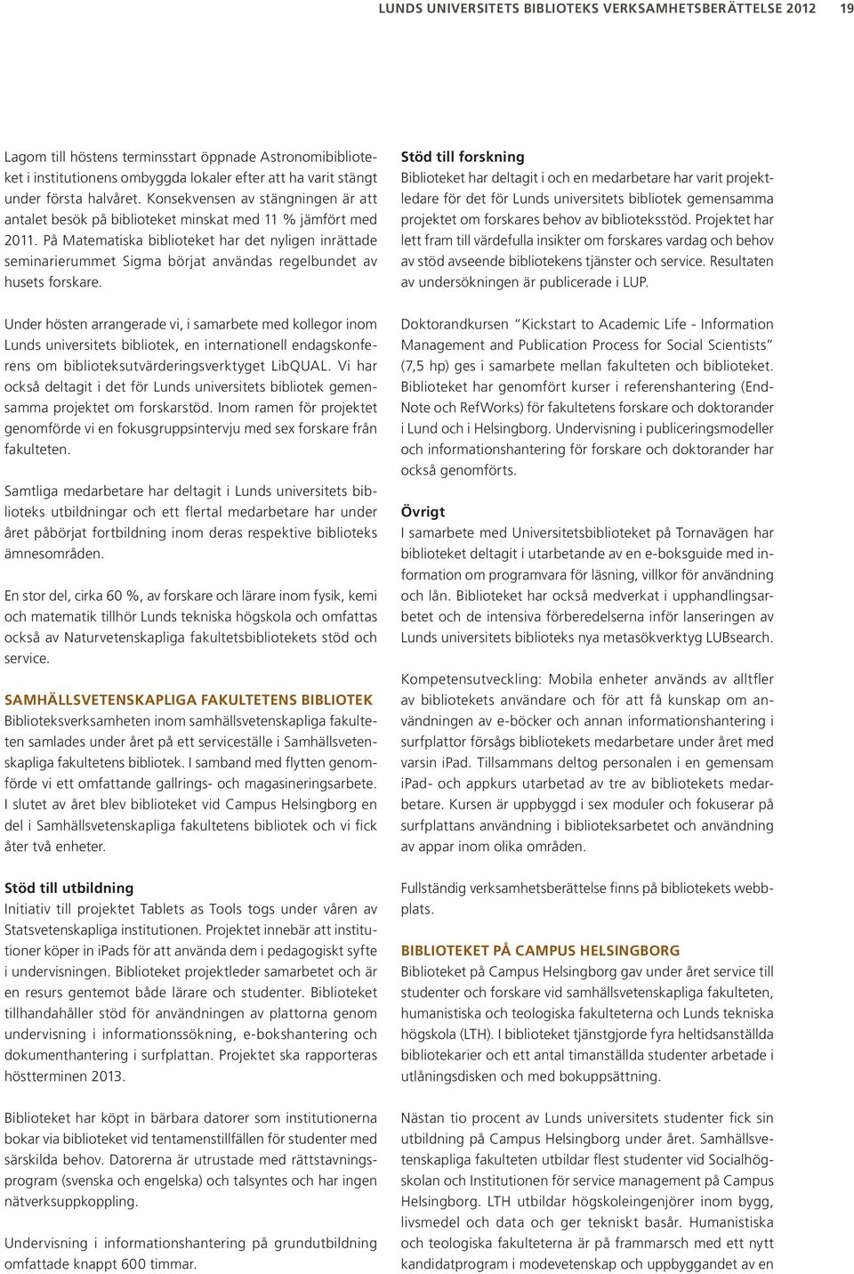 På Matematiska biblioteket har det nyligen inrättade seminarierummet Sigma börjat användas regelbundet av husets forskare.