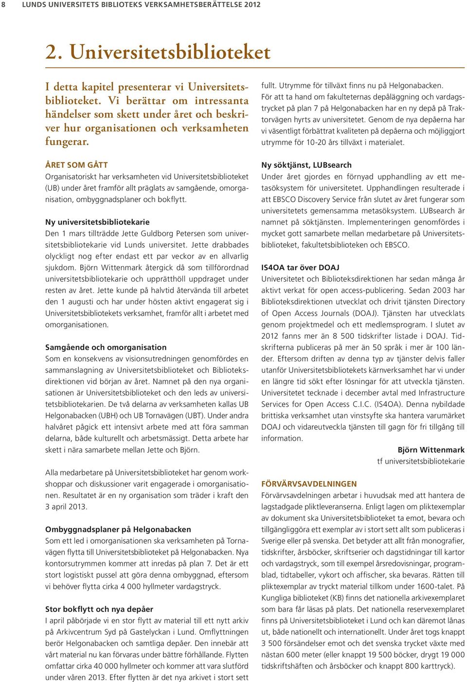 För att ta hand om fakulteternas depåläggning och vardagstrycket på plan 7 på Helgonabacken har en ny depå på Traktorvägen hyrts av universitetet.