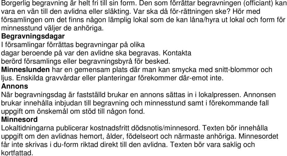 Begravningsdagar I församlingar förrättas begravningar på olika dagar beroende på var den avlidne ska begravas. Kontakta berörd församlings eller begravningsbyrå för besked.