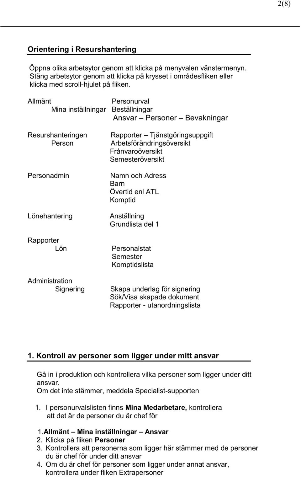 Allmänt Personurval Mina inställningar Beställningar Ansvar Personer Bevakningar Resurshanteringen Person Personadmin Lönehantering Rapporter Lön Administration Signering Rapporter