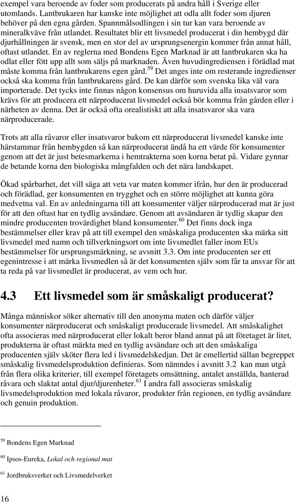 Resultatet blir ett livsmedel producerat i din hembygd där djurhållningen är svensk, men en stor del av ursprungsenergin kommer från annat håll, oftast utlandet.