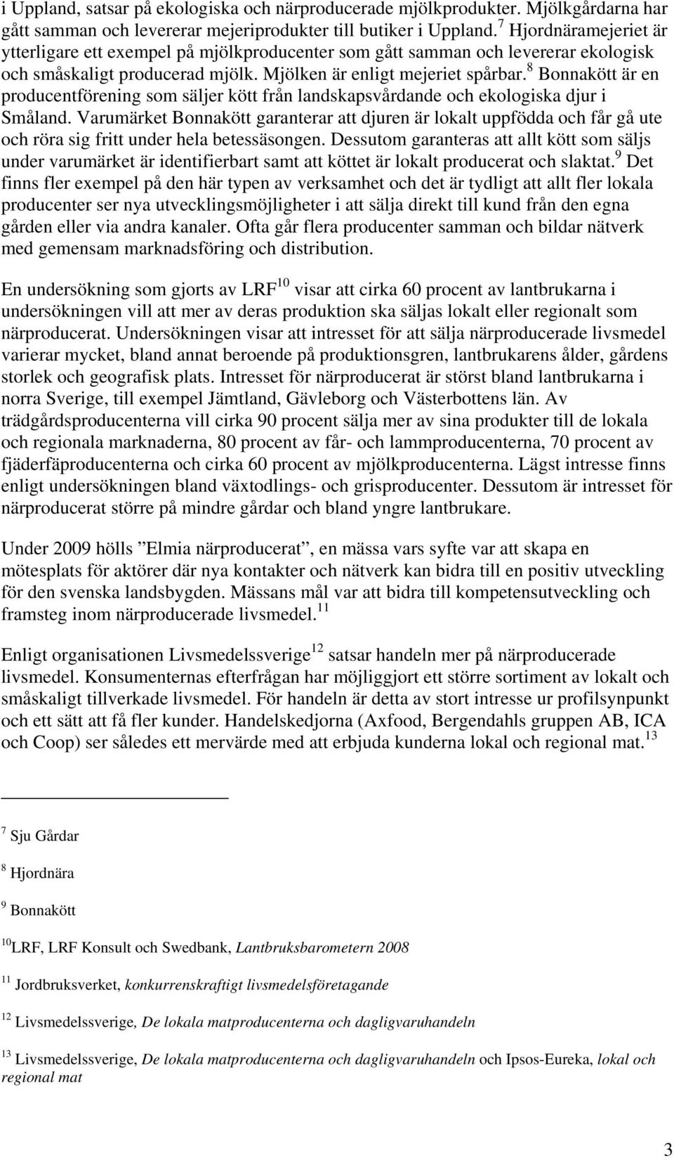 8 Bonnakött är en producentförening som säljer kött från landskapsvårdande och ekologiska djur i Småland.