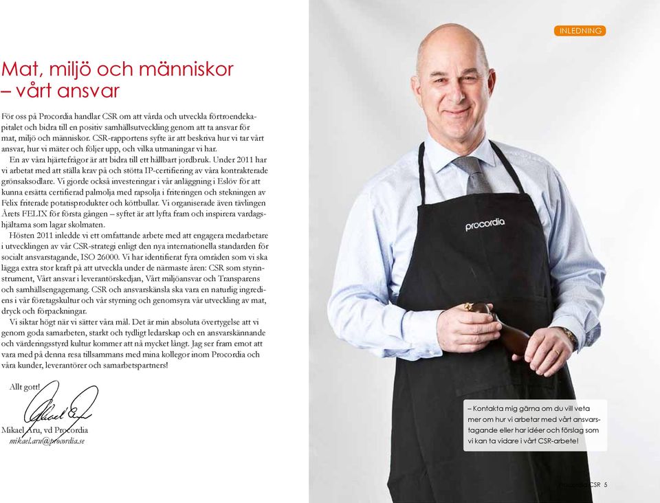 En av våra hjärtefrågor är att bidra till ett hållbart jordbruk. Under 2011 har vi arbetat med att ställa krav på och stötta IP-certifiering av våra kontrakterade grönsaksodlare.