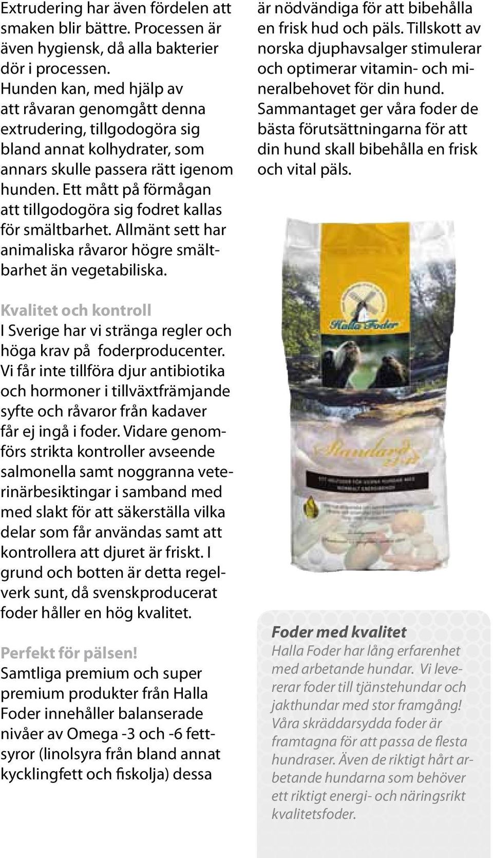 Ett mått på förmågan att tillgodogöra sig fodret kallas för smältbarhet. Allmänt sett har animaliska råvaror högre smältbarhet än vegetabiliska.