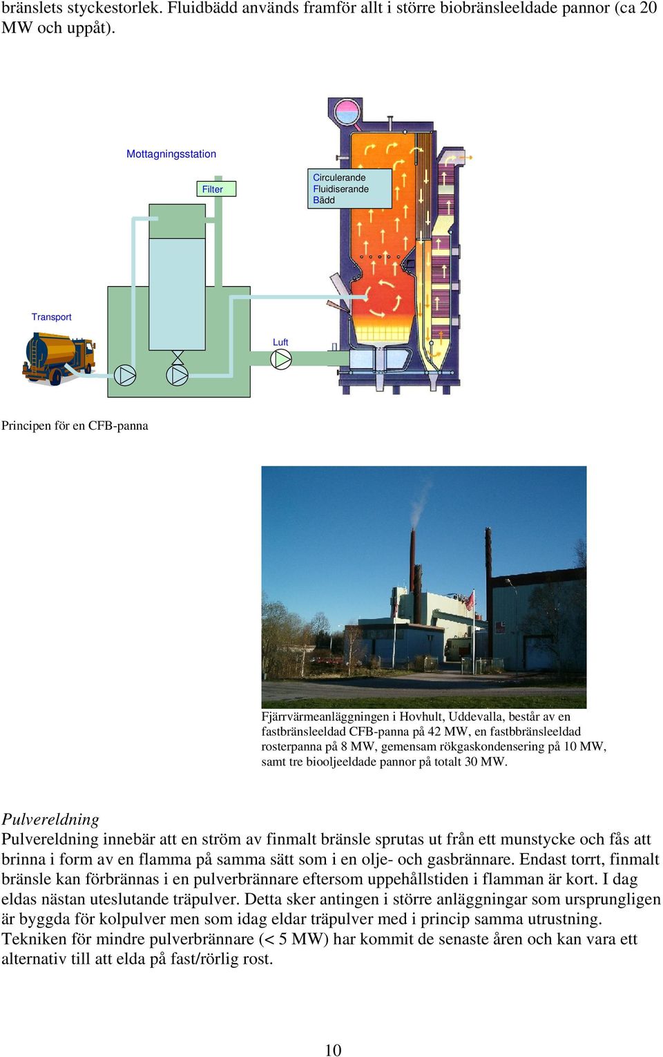 fastbbränsleeldad rosterpanna på 8 MW, gemensam rökgaskondensering på 10 MW, samt tre biooljeeldade pannor på totalt 30 MW.