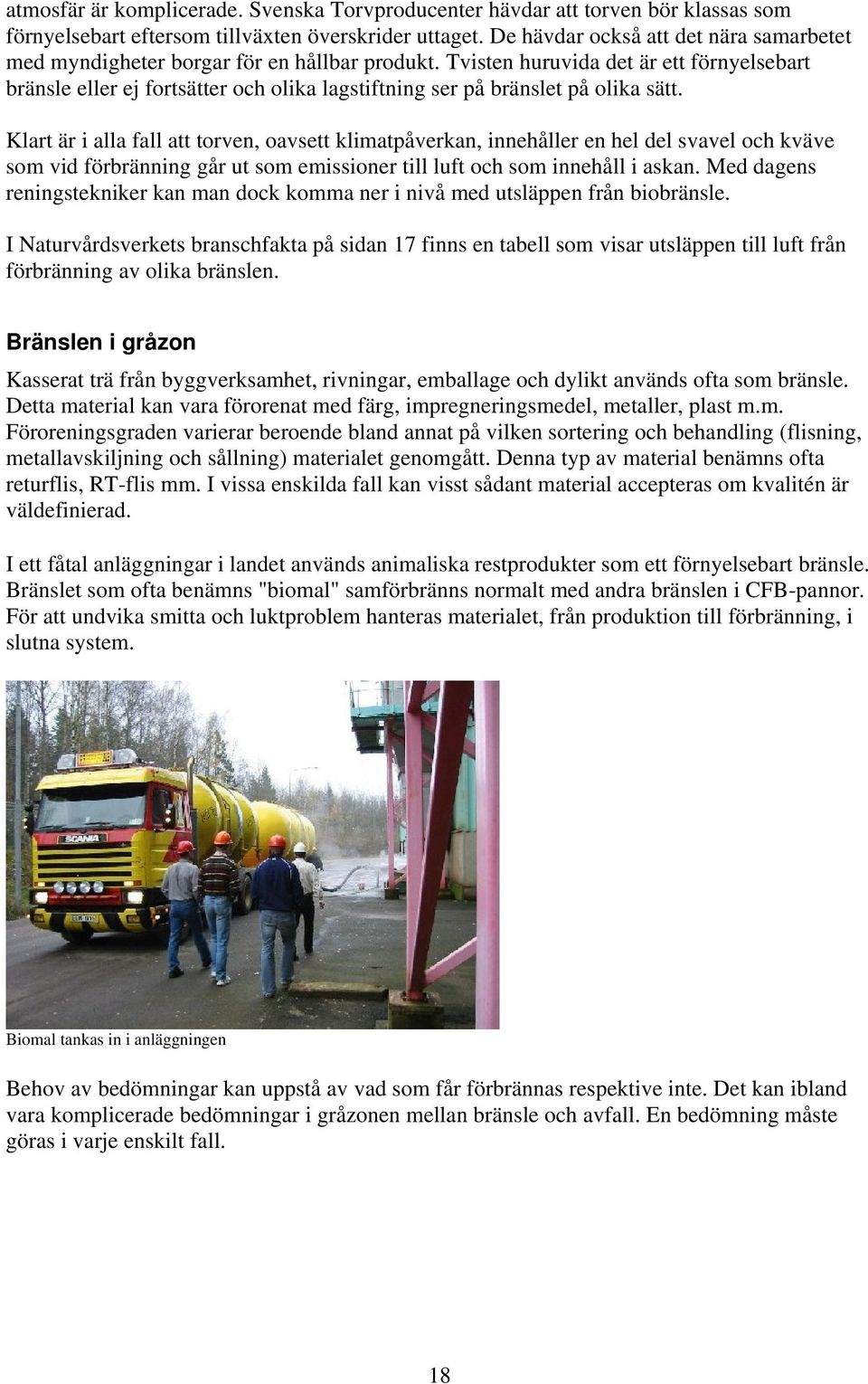 Tvisten huruvida det är ett förnyelsebart bränsle eller ej fortsätter och olika lagstiftning ser på bränslet på olika sätt.