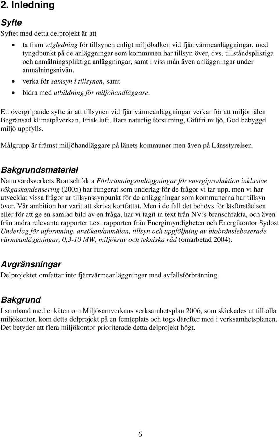 Ett övergripande syfte är att tillsynen vid fjärrvärmeanläggningar verkar för att miljömålen Begränsad klimatpåverkan, Frisk luft, Bara naturlig försurning, Giftfri miljö, God bebyggd miljö uppfylls.